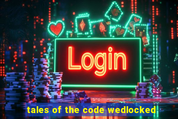 tales of the code wedlocked